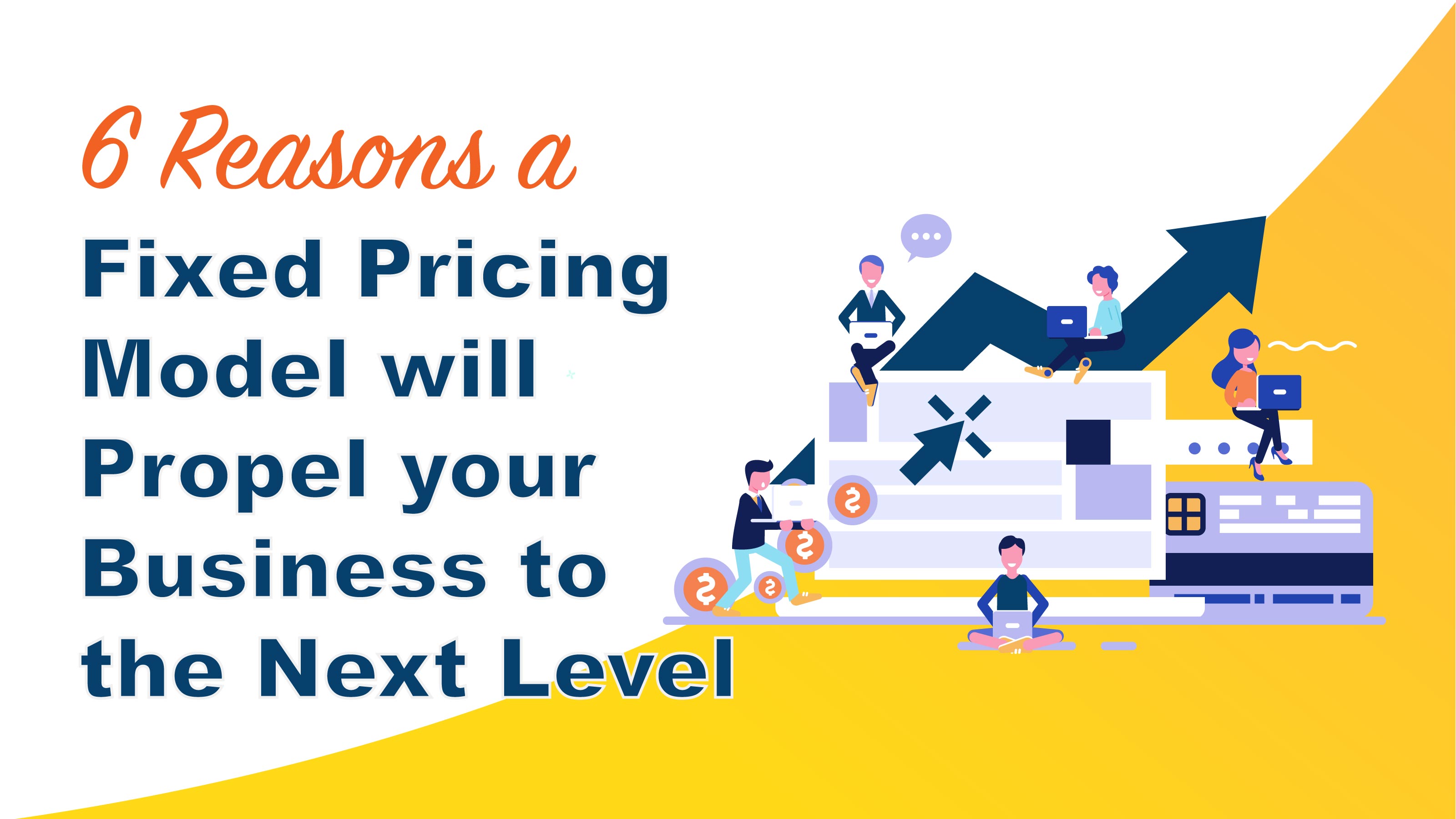6 Reasons a Fixed Pricing Model will Propel your Business to the Next Level